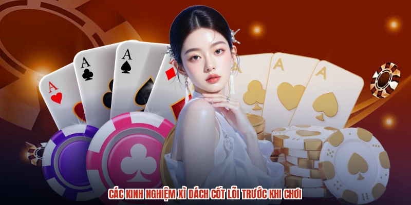 Các kinh nghiệm xì dách cốt lõi trước khi chơi