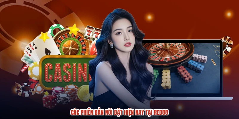 Các phiên bản nổi bật hiện nay tại RED88