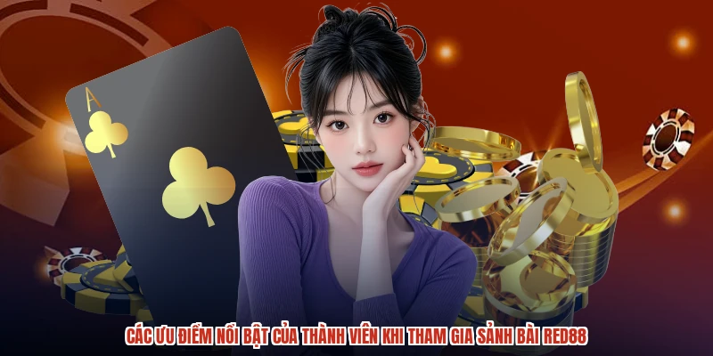 Các ưu điểm nổi bật của thành viên khi tham gia sảnh bài RED88