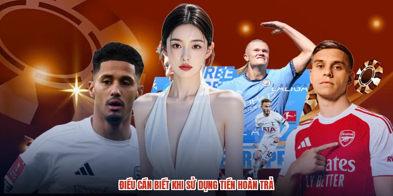 Điều cần biết khi sử dụng tiền hoàn trả