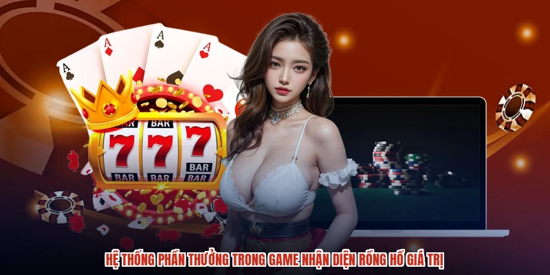 Hệ thống phần thưởng trong game nhận diện rồng hổ giá trị