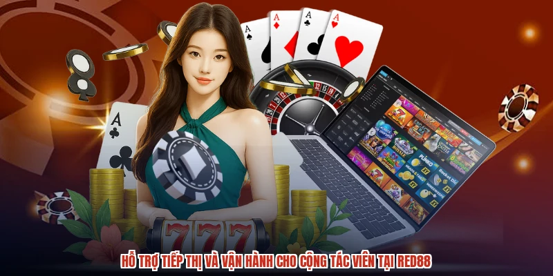 Hỗ trợ tiếp thị và vận hành cho cộng tác viên tại RED88