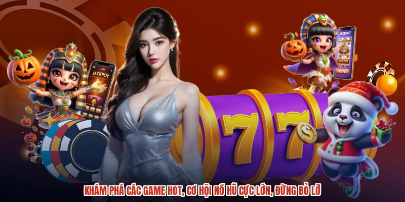 Khám phá các game hot, cơ hội nổ hũ cực lớn, đừng bỏ lỡ