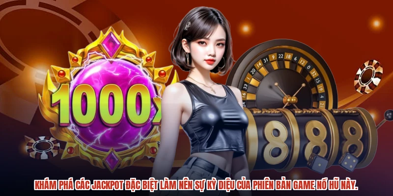 Khám phá các jackpot đặc biệt làm nên sự kỳ diệu của phiên bản game