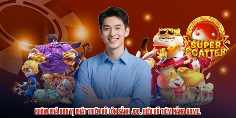 Khám phá đơn vị phát triển hũ lớn sảnh JDB, hiểu rõ tiềm năng game.