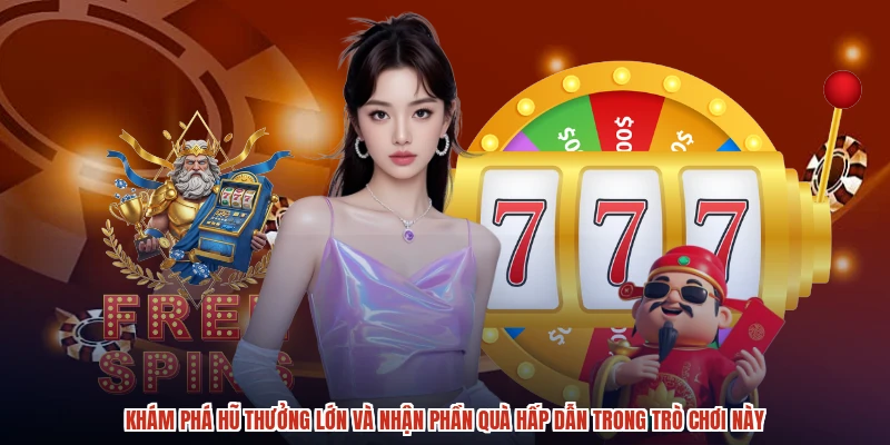 Khám phá hũ thưởng lớn và nhận phần quà hấp dẫn trong trò chơi này