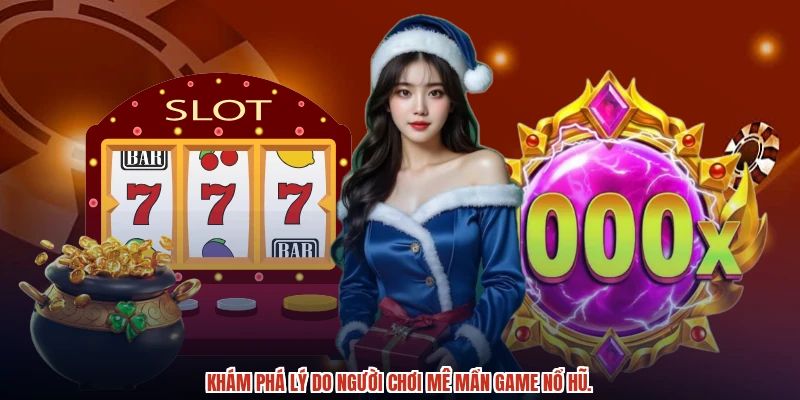 Khám phá lý do người chơi mê mẩn game nổ hũ.
