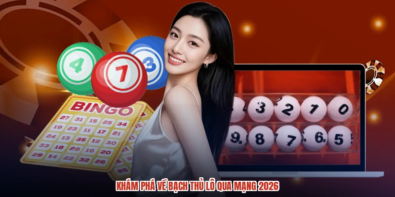 Khám phá về bạch thủ lô qua mạng 2026