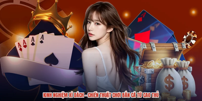 Kinh Nghiệm Xì Dách - Chiến Thuật Chơi Bắn Cá Từ Cao Thủ
