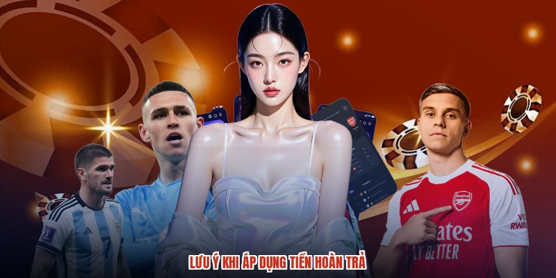 Lưu ý khi áp dụng tiền hoàn trả