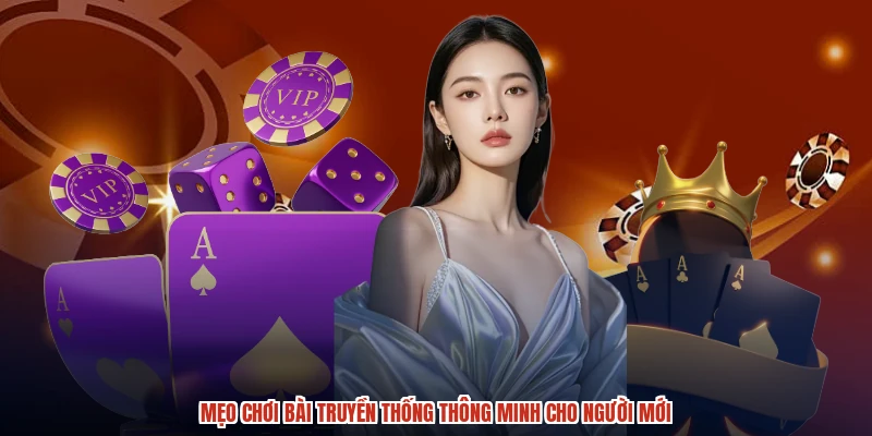 Mẹo chơi bài truyền thống thông minh cho người mới
