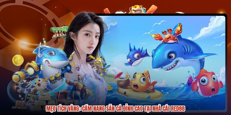 Mẹo Tích Vàng: Cẩm Nang Săn Cá Đỉnh Cao Tại Nhà Cái RED88