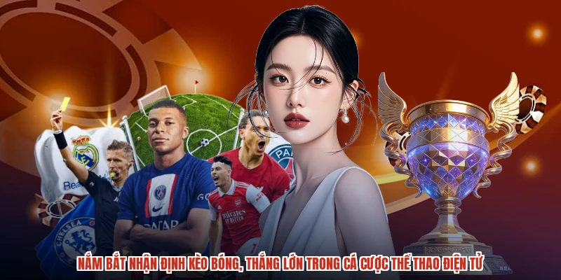 Nắm bắt nhận định kèo bóng, thắng lớn trong cá cược thể thao điện tử