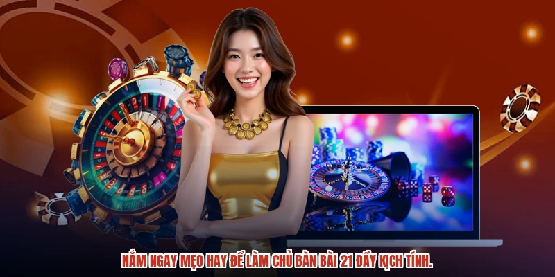 Nắm ngay mẹo hay để làm chủ bàn bài 21 đầy kịch tính.