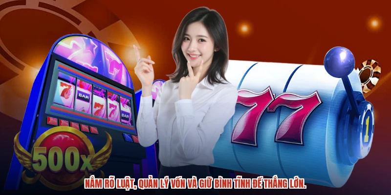 Nắm rõ luật, quản lý vốn và giữ bình tĩnh để thắng lớn.