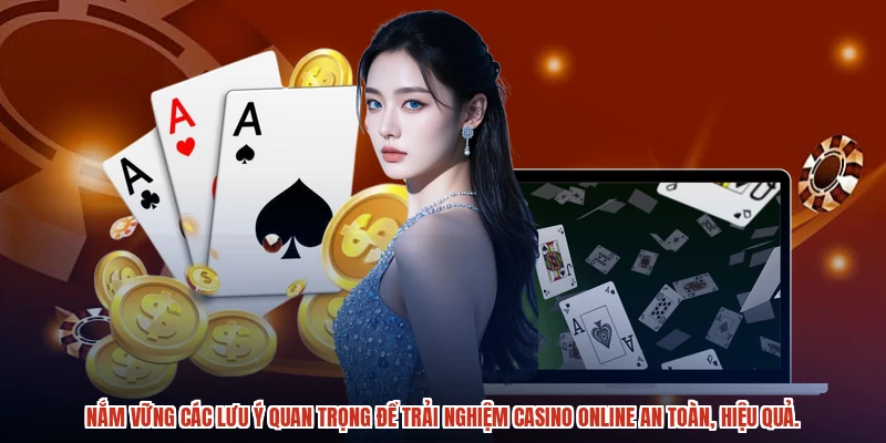 Nắm vững các lưu ý quan trọng để trải nghiệm casino online an toàn, hiệu quả.