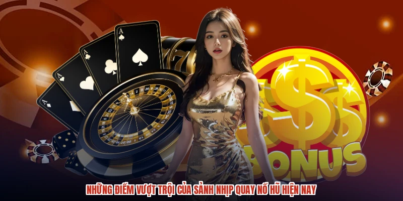Những điểm vượt trội của sảnh nhịp quay nổ hũ hiện nay