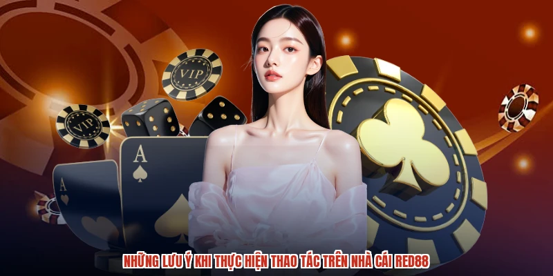 Những lưu ý khi thực hiện thao tác trên nhà cái RED88