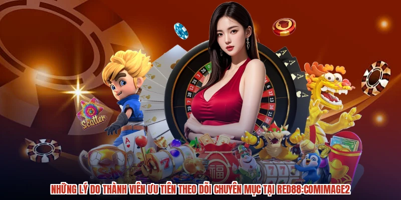 Những lý do thành viên ưu tiên theo dõi chuyên mục tại RED88:comimage2