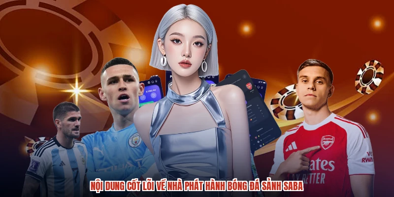 Nội dung cốt lõi về nhà phát hành bóng đá sảnh SABA