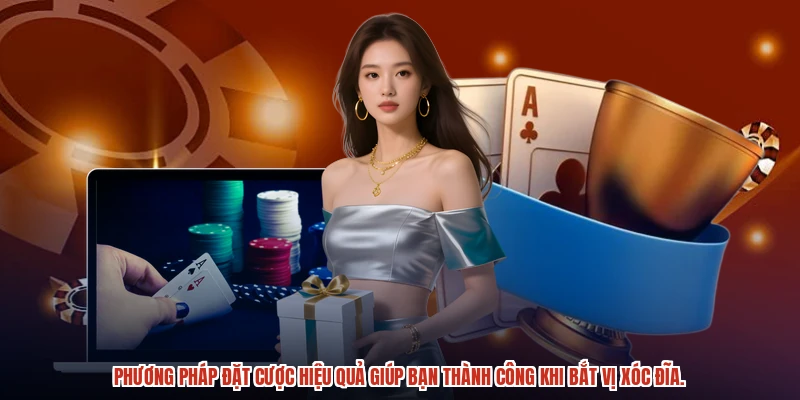 Phương pháp đặt cược hiệu quả giúp bạn thành công khi bắt vị xóc đĩa.