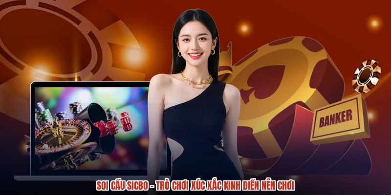 Soi Cầu Sicbo - Trò Chơi Xúc Xắc Kinh Điển Nên Chơi