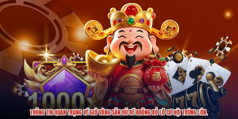 Thông tin quan trọng về giờ vàng săn hũ để không bỏ lỡ cơ hội trúng lớn.