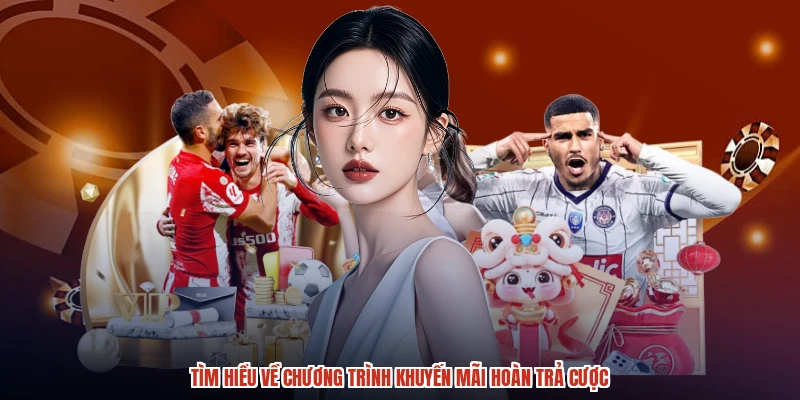 Tìm hiểu về chương trình khuyến mãi hoàn trả cược
