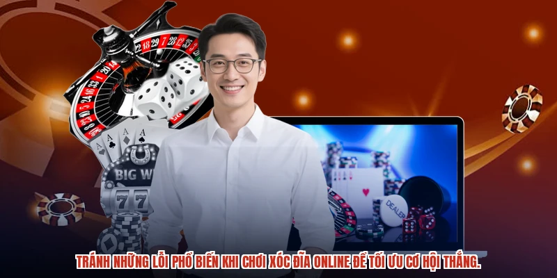 Tránh những lỗi phổ biến khi chơi xóc đĩa online để tối ưu cơ hội thắng.
