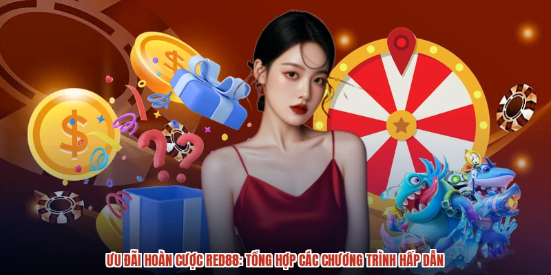 Ưu Đãi Hoàn Cược RED88: Tổng Hợp Các Chương Trình Hấp Dẫn